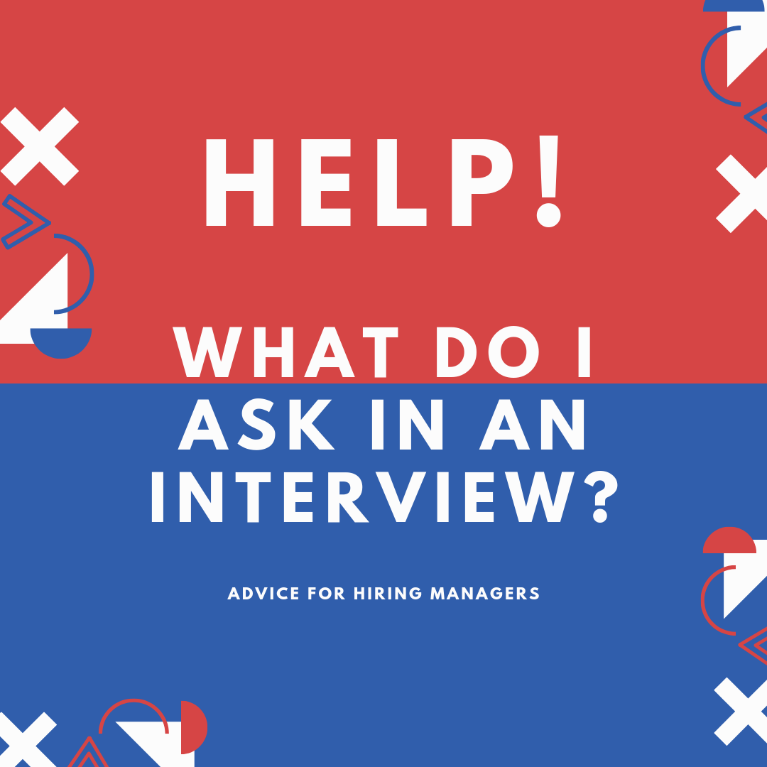 help-what-do-i-ask-in-an-interview-advice-for-hiring-managers